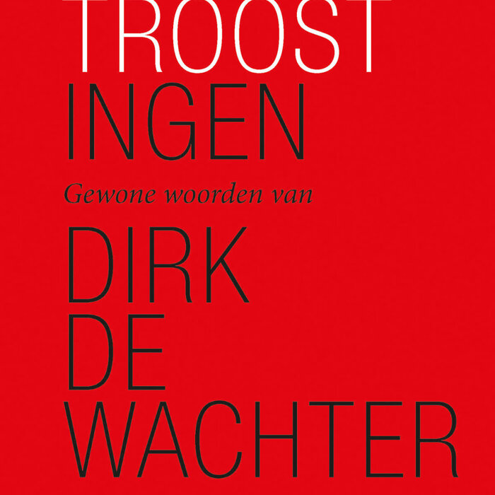 Dirk De Wachter Vertroostingen: Gewone woorden van Dirk De Wachter