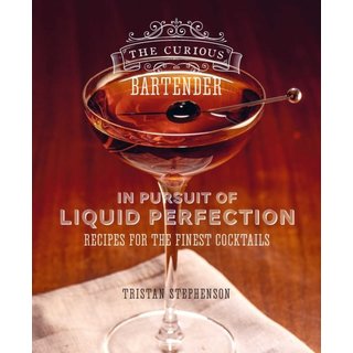 The Curious Bartender: In Pursuit of Liquid Perfection : Recipes for the Finest Cocktails