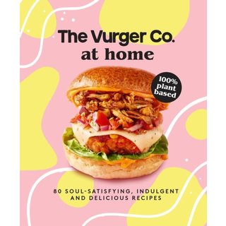 The Vurger Co. at Home : 80 Soul-Satisfying, Indulgent and Delicious Vegan Fast Food Recipes