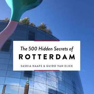 Saskia Naafs The 500 Hidden Secrets of Rotterdam