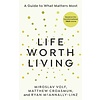 Life Worth Living : A guide to what matters most