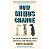 How Minds Change : The New Science of Belief, Opinion and Persuasion