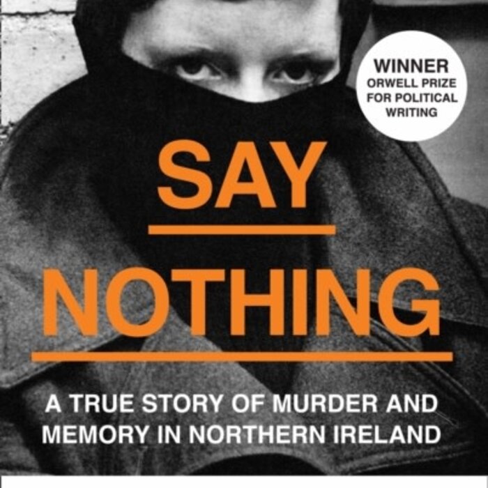 Say Nothing : A True Story of Murder and Memory in Northern Ireland