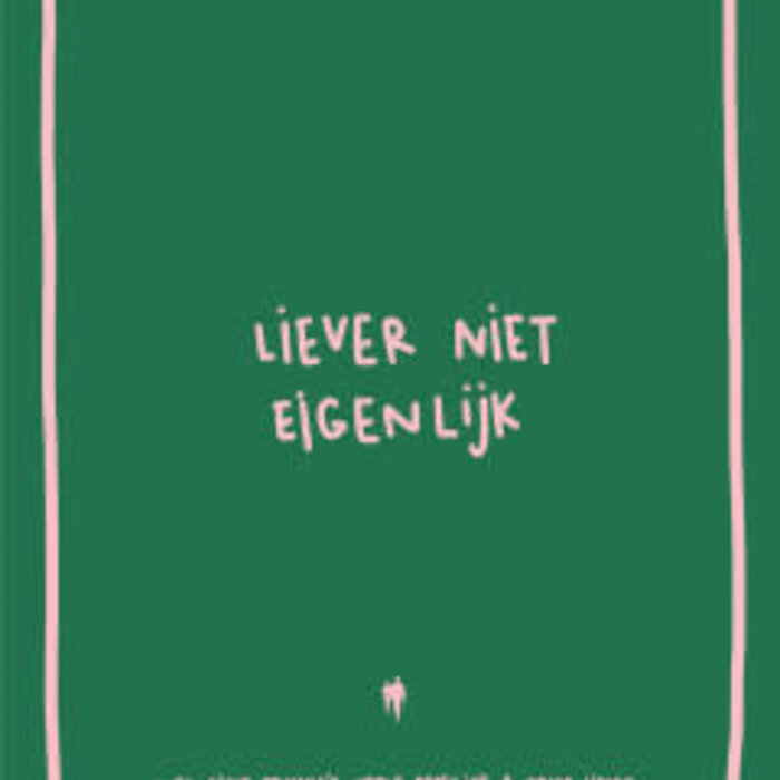 Liever niet eigenlijk. Over dikke trauma’s, vette feestjes & grote liefde