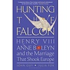 Hunting the Falcon : Henry VIII, Anne Boleyn and the Marriage That Shook Europe