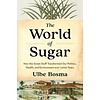 The World of Sugar : How the Sweet Stuff Transformed Our Politics, Health, and Environment over 2,000 Years