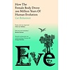 Eve : How The Female Body Drove 200 Million Years of Human Evolution