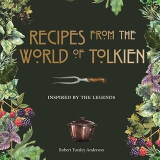 Recipes from the World of Tolkien : Inspired by the Legends