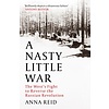 A Nasty Little War : The West's Fight to Reverse the Russian Revolution