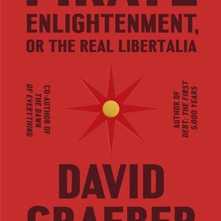 David Graeber Pirate Enlightenment, or the Real Libertalia