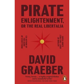 David Graeber Pirate Enlightenment, or the Real Libertalia