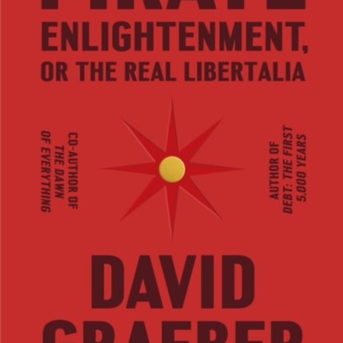 David Graeber Pirate Enlightenment, or the Real Libertalia