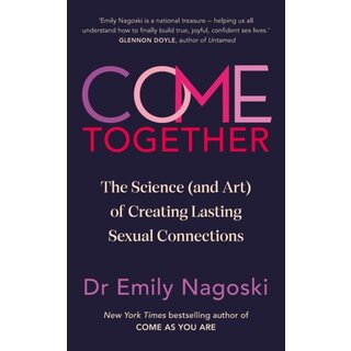 Come Together : The Science (and Art) of Creating Lasting Sexual Connections