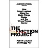 The Friction Project : How Smart Leaders Make the Right Things Easier and the Wrong Things Harder