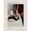 A Good Day to Bake : Simple Baking Recipes for Every Mood