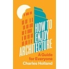 How to Enjoy Architecture : A Guide for Everyone