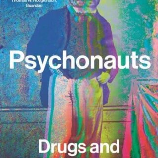 Psychonauts : Drugs and the Making of the Modern Mind