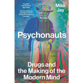 Psychonauts : Drugs and the Making of the Modern Mind