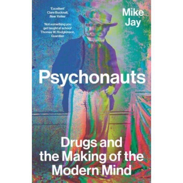 Psychonauts : Drugs and the Making of the Modern Mind