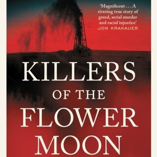 Killers of the Flower Moon : Oil, Money, Murder and the Birth of the FBI