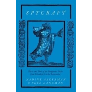 Spycraft : Tricks and Tools of the Dangerous Trade from Elizabeth I to the Restoration