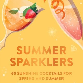 Summer Sparklers : 60 Sunshine Cocktails for Spring and Summer