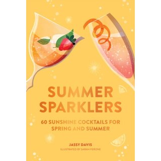 Summer Sparklers : 60 Sunshine Cocktails for Spring and Summer
