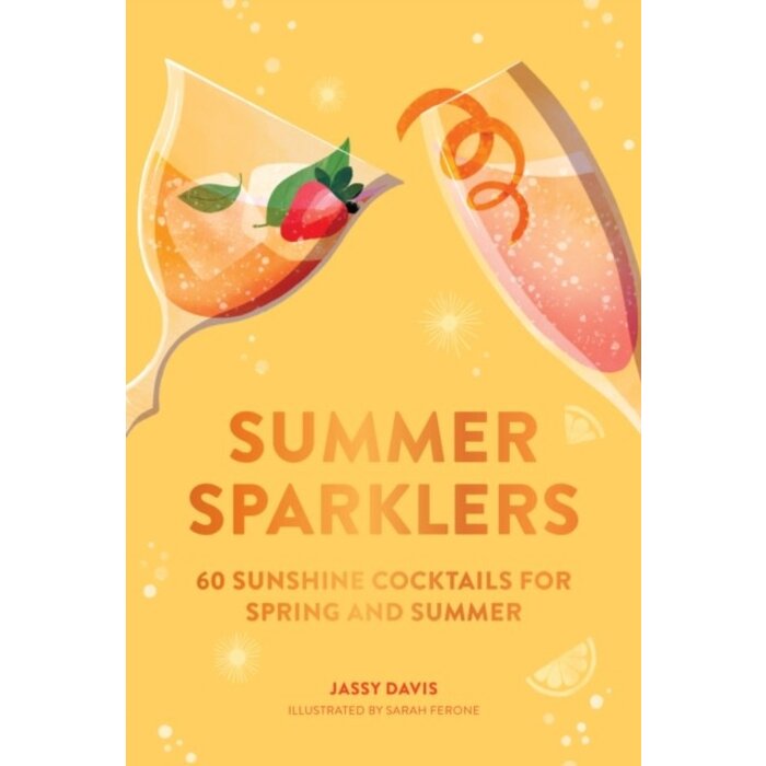 Summer Sparklers : 60 Sunshine Cocktails for Spring and Summer