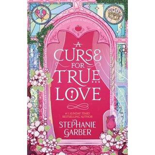 Stephanie Garber A Curse for True Love (Book 3 - Once Upon a Broken Heart)