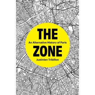 The Zone : An Alternative History of Paris