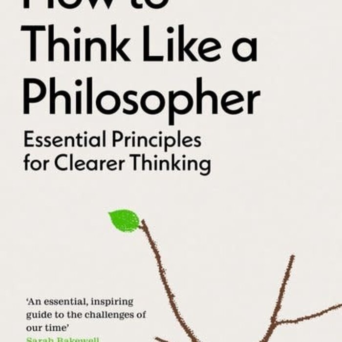 How to Think Like a Philosopher : Essential Principles for Clearer Thinking
