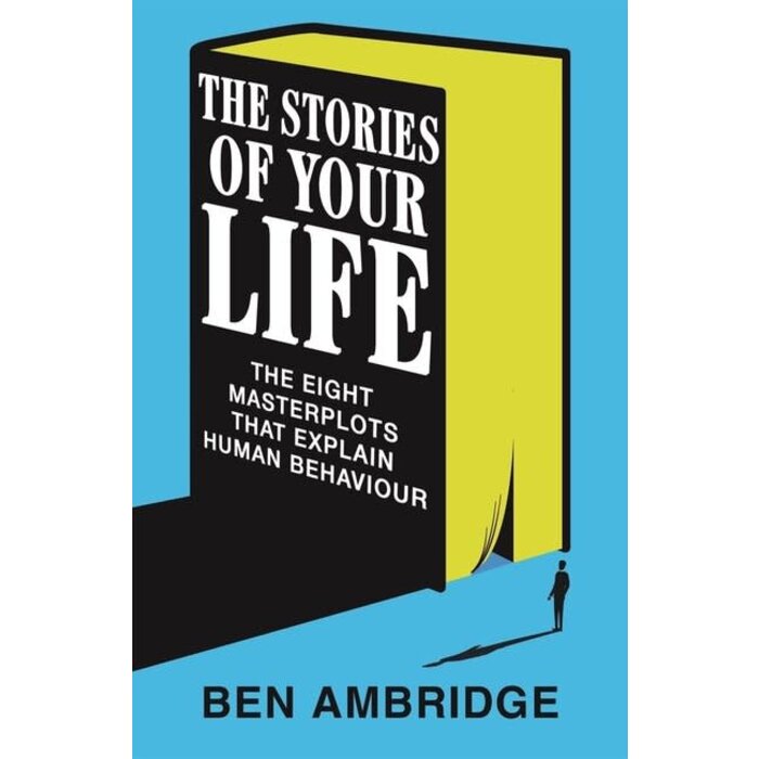 The Stories of Your Life : The Eight Masterplots That Explain Human Behaviour