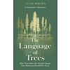 The Language of Trees : How Trees Make Our World, Change Our Minds and Rewild Our Lives