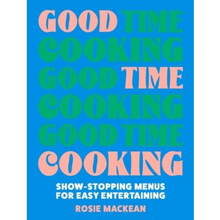Good Time Cooking : Show-Stopping Menus for Easy Entertaining