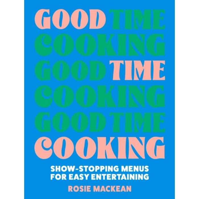 Good Time Cooking : Show-Stopping Menus for Easy Entertaining