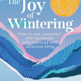 The Joy of Wintering : How to Rest, Reconnect and Rejuvenate with Creativity and Conscious Living