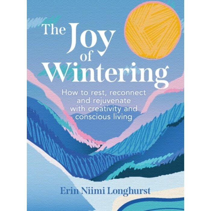 The Joy of Wintering : How to Rest, Reconnect and Rejuvenate with Creativity and Conscious Living