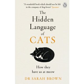 The Hidden Language of Cats:  Learn what your feline friend is trying to tell you