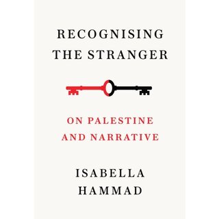 Isabella Hammad Recognising the Stranger : On Palestine and Narrative