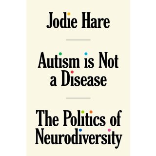 Autism Is Not A Disease : The Politics of Neurodiversity