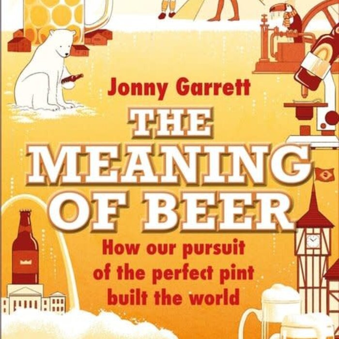 The Meaning of Beer : The Surprising Story of how Beer Made Us