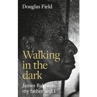 Walking in the Dark : James Baldwin, My Father, and Me