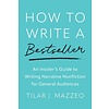 How to Write a Bestseller : An Insider’s Guide to Writing Narrative Nonfiction for General Audiences