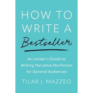 How to Write a Bestseller : An Insider’s Guide to Writing Narrative Nonfiction for General Audiences