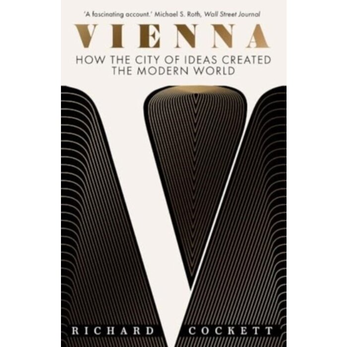 Vienna : How the City of Ideas Created the Modern World
