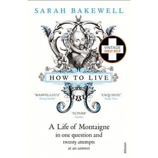 How to Live : A Life of Montaigne in one question and twenty attempts at an answer
