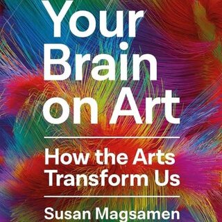Your Brain on Art : How the Arts Transform Us