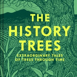 The History Trees: Extraordinary Tales of Trees Through Time