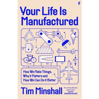 Your Life Is Manufactured : How We Make Things, Why It Matters and How We Can Do It Better