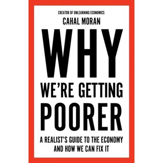 Why We're Getting Poorer : A Realist's Guide to the Economy and How We Can Fix It